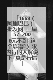 1668(阿里巴巴) 批发网 三星S7 2000元不到 这个靠谱吗 求内行的人解说下 真是行情