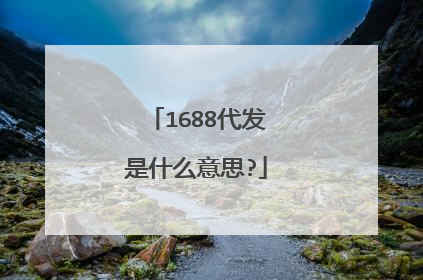 1688代发是什么意思?