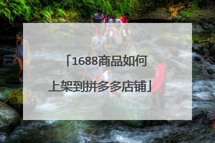 1688商品如何上架到拼多多店铺