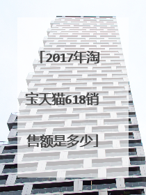 2017年淘宝天猫618销售额是多少