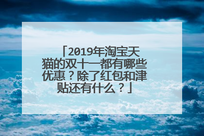 2019年淘宝天猫的双十一都有哪些优惠？除了红包和津贴还有什么？
