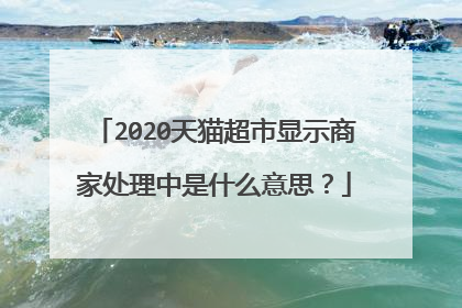 2020天猫超市显示商家处理中是什么意思?