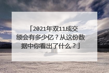 2021年双11成交额会有多少亿?从这份数据中你看出了什么?