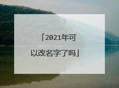 2021年可以改名字了吗