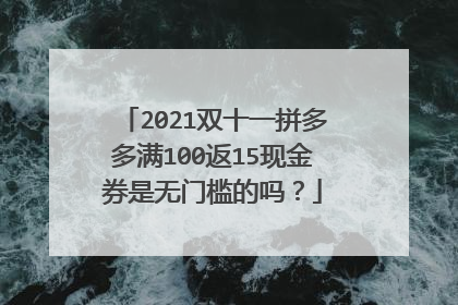 2021双十一拼多多满100返15现金券是无门槛的吗？