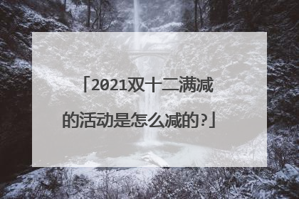 2021双十二满减的活动是怎么减的?