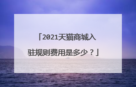 2021天猫商城入驻规则费用是多少?