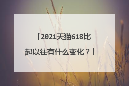 2021天猫618比起以往有什么变化?