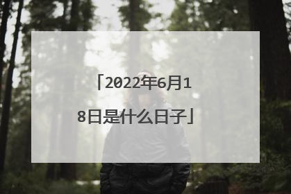 2022年6月18日是什么日子