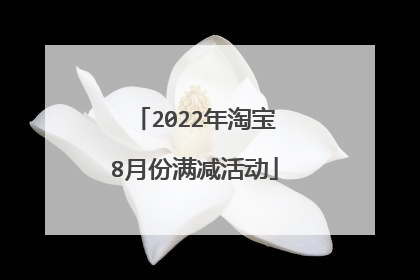 2022年淘宝8月份满减活动