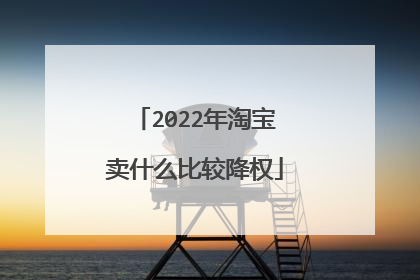 2022年淘宝卖什么比较降权