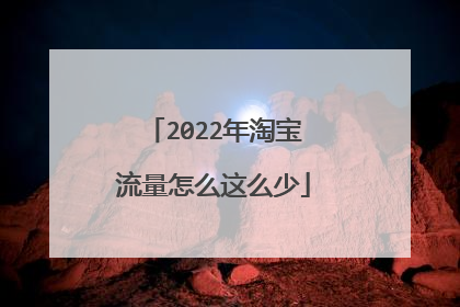 2022年淘宝流量怎么这么少