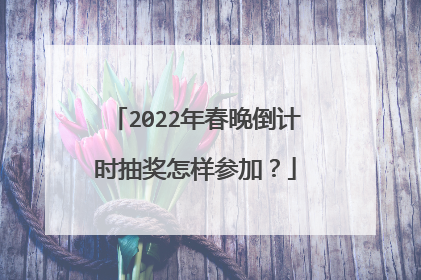 2022年春晚倒计时抽奖怎样参加?