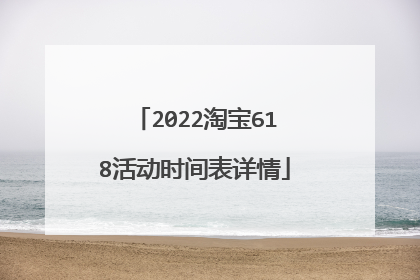 2022淘宝618活动时间表详情