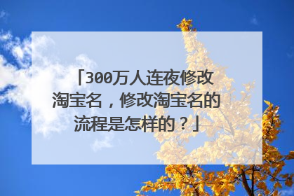 300万人连夜修改淘宝名，修改淘宝名的流程是怎样的？