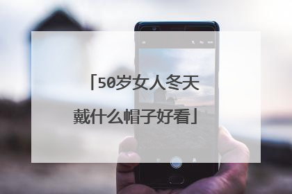 50岁女人冬天戴什么帽子好看