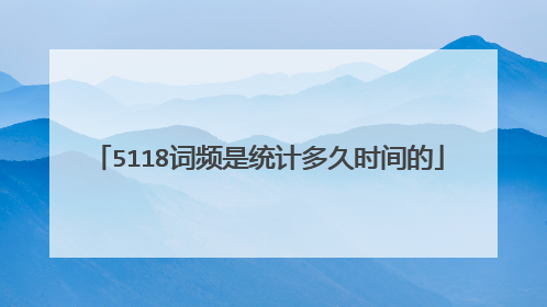 5118词频是统计多久时间的