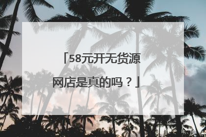 58元开无货源网店是真的吗?