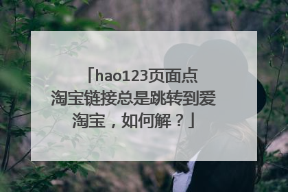hao123页面点淘宝链接总是跳转到爱淘宝,如何解?