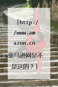 http://www.amazon.cn 亚马逊网是不是这的？