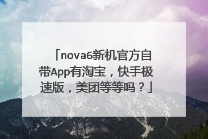 nova6新机官方自带App有淘宝，快手极速版，美团等等吗？