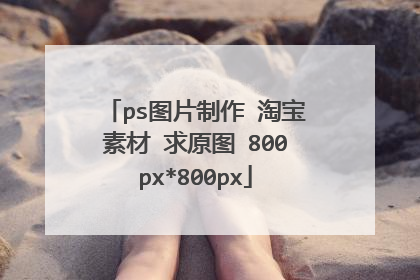 ps图片制作 淘宝素材 求原图 800px*800px