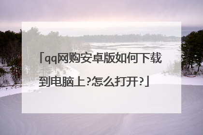 qq网购安卓版如何下载到电脑上?怎么打开?
