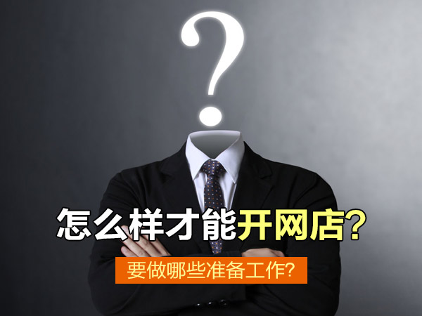 怎么样才能开网店？要做哪些准备工作？