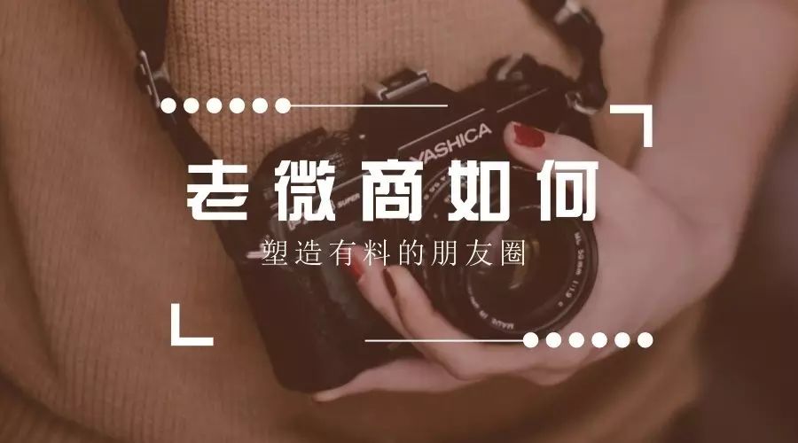 老微商如何塑造有料的朋友圈