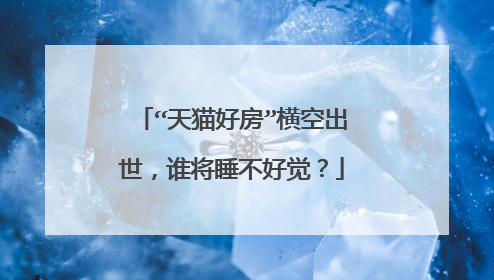 “天猫好房”横空出世,谁将睡不好觉?