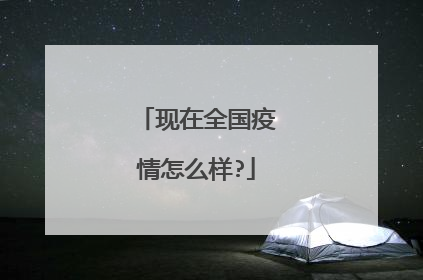 现在全国疫情怎么样?