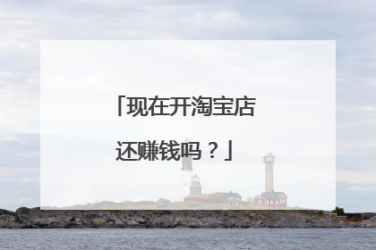 现在开淘宝店还赚钱吗?