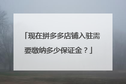 现在拼多多店铺入驻需要缴纳多少保证金?