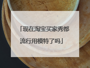 现在淘宝买家秀都流行用模特了吗