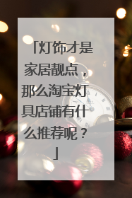 灯饰才是家居靓点,那么淘宝灯具店铺有什么推荐呢?