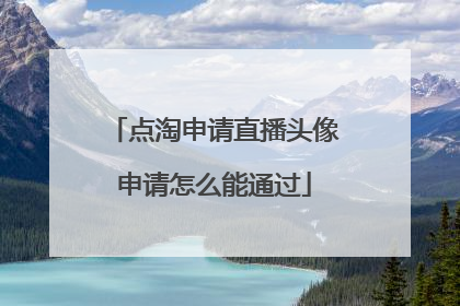 点淘申请直播头像申请怎么能通过