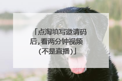 点淘填写邀请码后,看两分钟视频(不是直播)
