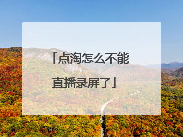 点淘怎么不能直播录屏了