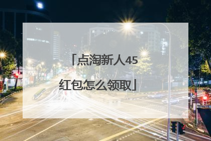 点淘新人45红包怎么领取