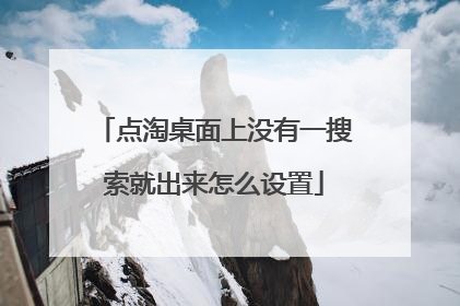 点淘桌面上没有一搜索就出来怎么设置