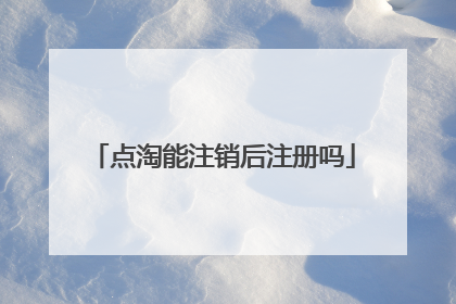 点淘能注销后注册吗