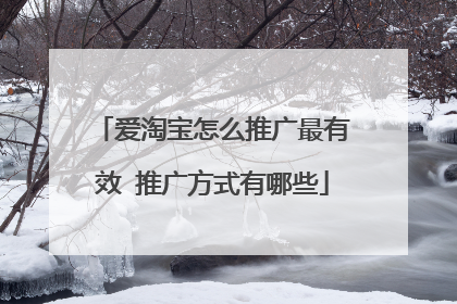 爱淘宝怎么推广最有效 推广方式有哪些