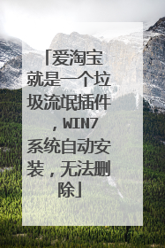 爱淘宝 就是一个垃圾流氓插件,WIN7系统自动安装,无法删除