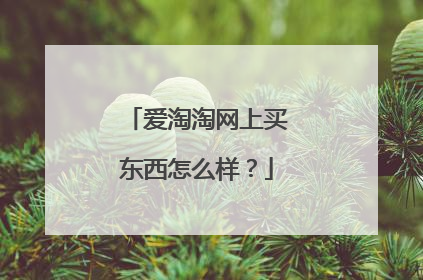 爱淘淘网上买东西怎么样?
