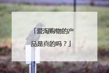 爱淘购物的产品是真的吗?