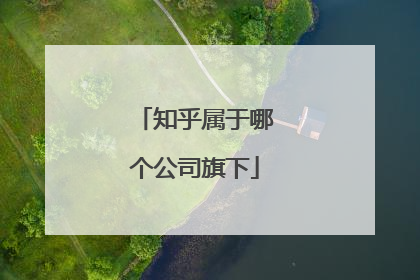 知乎属于哪个公司旗下