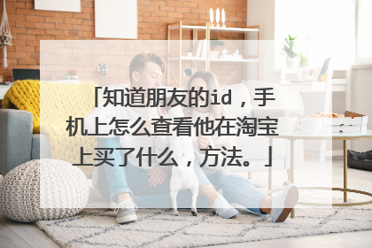 知道朋友的id,手机上怎么查看他在淘宝上买了什么,方法。