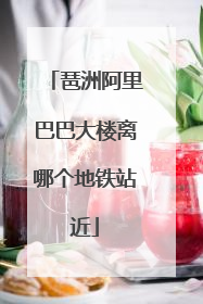 琶洲阿里巴巴大楼离哪个地铁站近