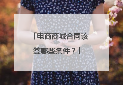 电商商城合同该签哪些条件?