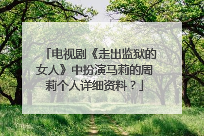电视剧《走出监狱的女人》中扮演马莉的周莉个人详细资料?